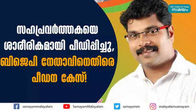 സഹപ്രവർത്തകയെ ശാരീരികമായി പീഡിപ്പിച്ചു, ബിജെപി നേതാവിനെതിരെ പീഡന കേസ്!