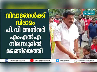 വിവാദങ്ങൾക്ക് വിരാമം; പി.വി അൻവർ എംഎൽഎ നിലമ്പൂരിൽ മടങ്ങിയെത്തി