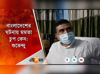 বাংলাদেশের ঘটনা নিয়ে মমতাকে কটাক্ষ শুভেন্দুর