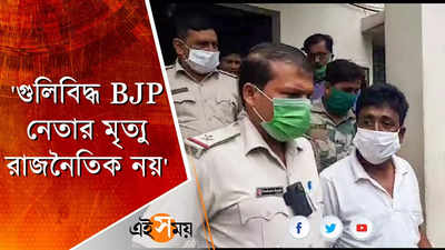 গুলিবিদ্ধ BJP নেতার মৃত্যু রাজনৈতিক নয়