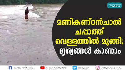 മണികണ്ഠൻചാൽ ചപ്പാത്ത് വെള്ളത്തിൽ മുങ്ങി; ദൃശ്യങ്ങള്‍ കാണാം 