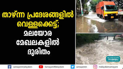 താഴ്ന്ന പ്രദേശങ്ങളില്‍ വെള്ളക്കെട്ട്; മലയോര മേഖലകളില്‍ ദുരിതം 