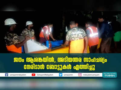 ജനം ആശങ്കയിൽ, അടിയന്തര സാഹചര്യം  നേരിടാൻ ബോട്ടുകൾ എത്തിച്ചു  