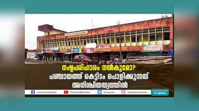 നഷ്ടപരിഹാരം നല്‍കുമോ? പഞ്ചായത്ത് കെട്ടിടം പൊളിക്കുന്നത് അനിശ്ചിതത്വത്തില്‍, വീഡിയോ കാണാം