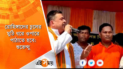 রোহিঙ্গাদের চুলের মুঠি ধরে ওপারে পাঠাতে হবে, হুমকি শুভেন্দুর