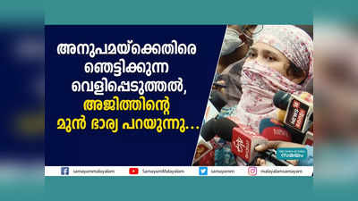 അനുപമയ്ക്കെതിരെ ഞെട്ടിക്കുന്ന വെളിപ്പെടുത്തൽ!! അജിത്തിന്‍റെ മുൻ ഭാര്യ പറയുന്നു... വീഡിയോ കാണാം