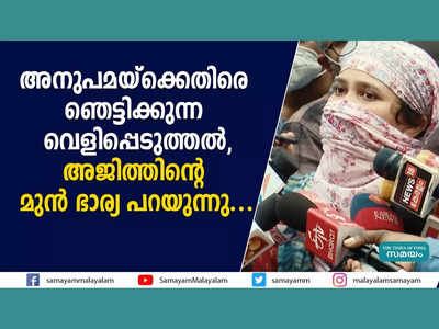 അനുപമയ്ക്കെതിരെ ഞെട്ടിക്കുന്ന വെളിപ്പെടുത്തൽ!! അജിത്തിന്‍റെ മുൻ ഭാര്യ പറയുന്നു... വീഡിയോ കാണാം