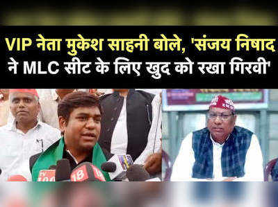 VIP नेता मुकेश साहनी बोले, संजय निषाद ने MLC सीट के लिए खुद को रखा गिरवी