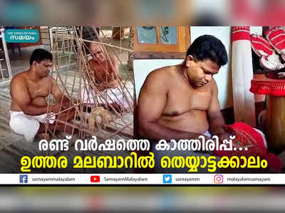 രണ്ട് വർഷത്തെ കാത്തിരിപ്പ്... ഉത്തര മലബാറിൽ തെയ്യാട്ടക്കാലം