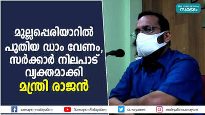 മുല്ലപ്പെരിയാറിൽ പുതിയ ഡാം വേണം, സർക്കാർ നിലപാട് വ്യക്തമാക്കി മന്ത്രി രാജൻ