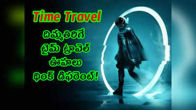 Time Travel: దిమ్మతిరిగే టైమ్ ట్రావెల్ ఊహలు.. థింక్ డిఫరెంట్!