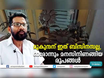 മുകുന്ദന് ഇത് ബിസിനസല്ല; ഓരോന്നും മനസിനിണങ്ങിയ രൂപങ്ങൾ