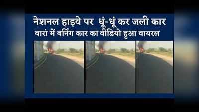 राजस्थान : नेशनल हाइवे पर धूं- धूं कर जलती रही फोर- व्हीलर, बारां में बर्निंग कार का Video Viral