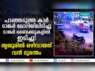 പാഞ്ഞടുത്ത കാര്‍ ടാങ്കർ ലോറിയിലിടിച്ചു; ടാങ്കർ ബൈക്കുകളിൽ ഇടിച്ചു! തൃശൂരിൽ ഒഴിവായത് വൻ ദുരന്തം