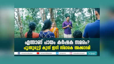 എന്താണ് പായം കർഷക സമരം? പൂന്തുരുട്ടി കുന്ന് ഇനി സ്മാരക അക്കാദമി, വീഡിയോ കാണാം