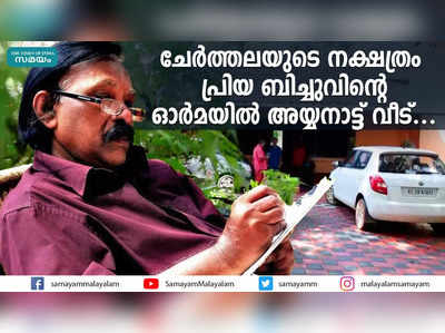 ചേർത്തലയുടെ നക്ഷത്രം; പ്രിയ ബിച്ചുവിന്‍റെ ഓർമയിൽ അയ്യനാട്ട് വീട്....