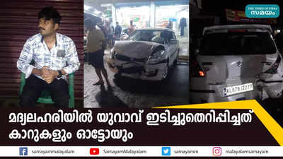 മദ്യലഹരിയിൽ യുവാവ് ഇടിച്ചുതെറിപ്പിച്ചത്  കാറുകളും ഓട്ടോയും