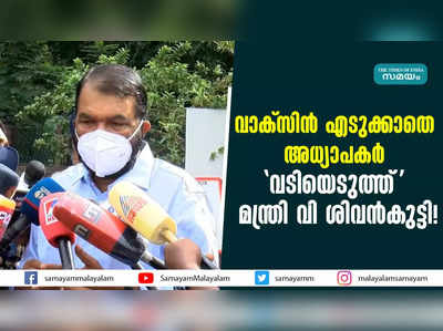 വാക്‌സിന്‍ എടുക്കാതെ അധ്യാപകര്‍;  വടിയെടുത്ത് മന്ത്രി വി ശിവൻകുട്ടി!