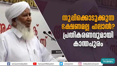 തുപ്പിക്കൊടുക്കുന്ന ഭക്ഷണമല്ല ഹലാല്‍? പ്രതികരണവുമായി കാന്തപുരം 