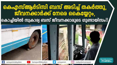 കെഎസ്ആർടിസി ബസ് അടിച്ച് തകർത്തു, ജീവനക്കാർക്ക് നേരെ കൈയ്യേറ്റം, കൊച്ചിയിൽ‌ സ്വകാര്യ ബസ് ജീവനക്കാരുടെ ​ഗുണ്ടായിസം!!