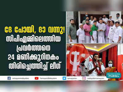 ദേ പോയി, ദാ വന്നു! സിപിഎമ്മിലെത്തിയ പ്രവര്‍ത്തനെ 24 മണിക്കൂറിനകം തിരിച്ചെത്തിച്ച് ലീഗ് 