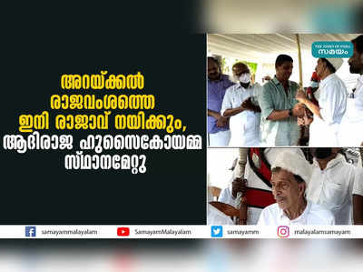 അറയ്ക്കൽ രാജവംശത്തെ ഇനി രാജാവ് നയിക്കും,  ആദിരാജ ഹുസൈൻകോയമ്മ സ്ഥാനമേറ്റു 