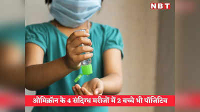 राजस्थान में कोरोना के सबसे संक्रामक वैरिएंट ओमिक्रॉन का खतरा! 4 संदिग्ध मरीजों में 2 बच्चे भी पॉजिटिव