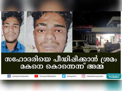 സഹോദരിയെ പീഡിപ്പിക്കാൻ ശ്രമം; മകനെ കൊന്നെന്ന് അമ്മ