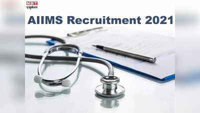 AIIMS Jobs 2021: एम्स ने इन पदों पर निकाली भर्ती, 7th CPC के तहत 2 लाख से ज्यादा सैलरी