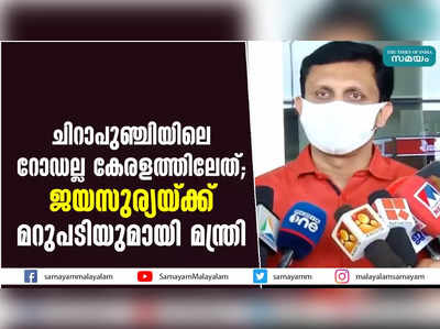 ചിറാപുഞ്ചിയിലെ റോഡല്ല കേരളത്തിലേത്;  ജയസുര്യയ്ക്ക് മറുപടിയുമായി മന്ത്രി