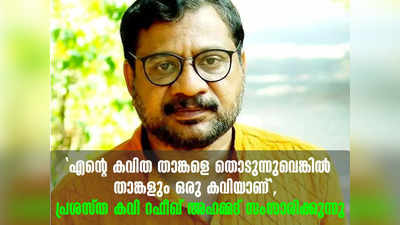 എന്റെ കവിത താങ്കളെ തൊടുന്നുവെങ്കിൽ താങ്കളും ഒരു കവിയാണ്, പ്രശസ്ത കവി റഫീഖ് അഹമ്മദ് സംസാരിക്കുന്നു