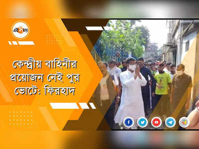 কেন্দ্রীয় বাহিনীর প্রয়োজন নেই পুর ভোটে: ফিরহাদ