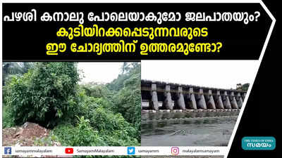 പഴശി കനാലു പോലെയാകുമോ ജലപാതയും?  കുടിയിറക്കപ്പെടുന്നവരുടെ ഈ ചോദ്യത്തിന് ഉത്തരമുണ്ടോ?