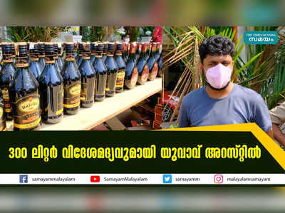 300 ലിറ്റര്‍ വിദേശമദ്യവുമായി യുവാവ് അറസ്റ്റില്‍