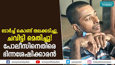 ടോര്‍ച്ച്‌ കൊണ്ട് തലക്കടിച്ചു, ചവിട്ടി മെതിച്ചു!  പോലീസിനെതിരെ ഭിന്നശേഷിക്കാരൻ