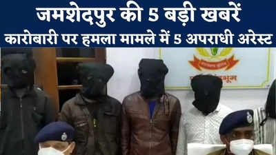 Jamshedpur News : जमीन कारोबारी पर बम से हमले के मामले में 5 अपराधी गिरफ्तार, जमशेदपुर की 5 बड़ी खबरें