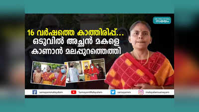 16 വർഷത്തെ കാത്തിരിപ്പ്... ഒടുവിൽ അച്ഛൻ മകളെ കാണാൻ മലപ്പുറത്തെത്തി, വീഡിയോ കാണാം