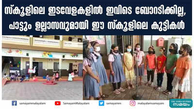 സ്‌കൂളിലെ ഇടവേളകളില്‍ ഇവിടെ ബോറടിക്കില്ല,  പാട്ടും ഉല്ലാസവുമായി ഈ സ്‌കൂളിലെ കുട്ടികള്‍