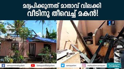 മദ്യപിക്കുന്നത് മാതാവ് വിലക്കി, വീടിനു തീവെച്ച് മകൻ!