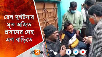 রেল দুর্ঘটনায় মৃত অজিত প্রসাদের দেহ এল বাড়িতে