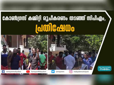 കോണ്‍ഗ്രസ് കമ്മിറ്റി രൂപീകരണം തടഞ്ഞ് സിപിഎം, പ്രതിഷേധം