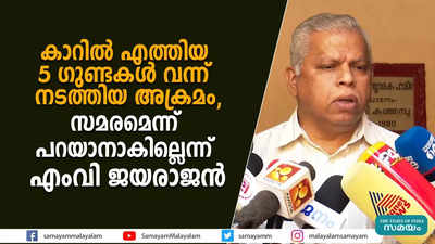 കാറിൽ എത്തിയ 5 ഗുണ്ടകൾ വന്ന് നടത്തിയ അക്രമം,  സമരമെന്ന് പറയാനാകില്ലെന്ന് എംവി ജയരാജൻ