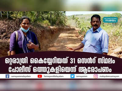 ഒറ്റരാത്രി കൈയ്യേറിയത് 31 സെന്‍റ് സ്ഥലം;  പോലീസ് ഒത്തുകളിയെന്ന് ആരോപണം