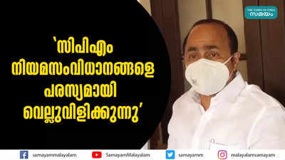 സിപിഎം നിയമസംവിധാനങ്ങളെ പരസ്യമായി വെല്ലുവിളിക്കുന്നു