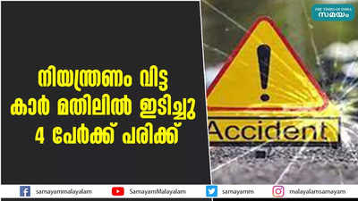 നിയന്ത്രണം വിട്ട കാര്‍ മതിലിൽ ഇടിച്ചു;  4 പേര്‍ക്ക് പരിക്ക്