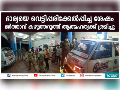 ഭാര്യയെ വെട്ടിപ്പരിക്കേൽപ്പിച്ച ശേഷം ഭർത്താവ് കഴുത്തറുത്ത് ആത്മഹത്യക്ക് ശ്രമിച്ചു