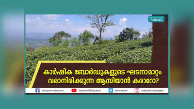 കാർഷിക ബോർഡുകളുടെ ഘടനാമാറ്റം വരാനിരിക്കുന്ന ആസിയാൻ കരാറോ? ആശങ്കയോടെ കർഷകർ, വീഡിയോ കാണാം