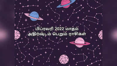 பிப்ரவரி 2022 மாதத்தில் அதிர்ஷ்டம் பெறக்கூடிய ராசிகள்