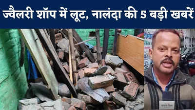 Nalanda Latest News : ज्वैलरी शॉप का शटर तोड़कर 15 लाख की चोरी, घर की दीवार गिरने से 8 जख्मी, नालंदा की बड़ी खबरें