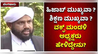 ಹಿಜಾಬ್‌ ಮುಖ್ಯವಾ? ಶಿಕ್ಷಣ ಮುಖ್ಯವಾ..?: ವಕ್ಫ್‌ ಬೋರ್ಡ್‌ ಅಧ್ಯಕ್ಷರು ಹೇಳಿದ್ದೇನು?